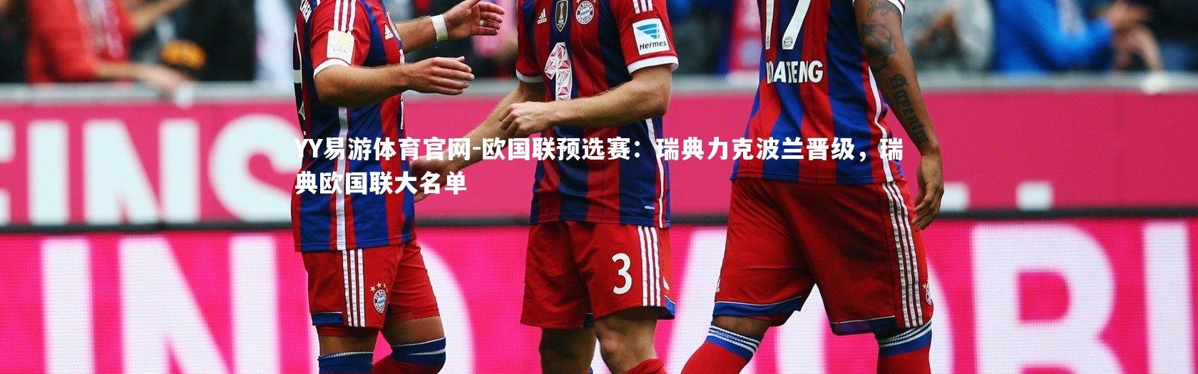 YY易游体育官网-欧国联预选赛：瑞典力克波兰晋级，瑞典欧国联大名单