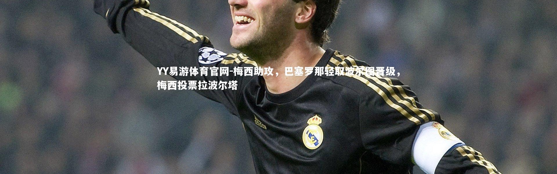 YY易游体育官网-梅西助攻，巴塞罗那轻取波尔图晋级，梅西投票拉波尔塔