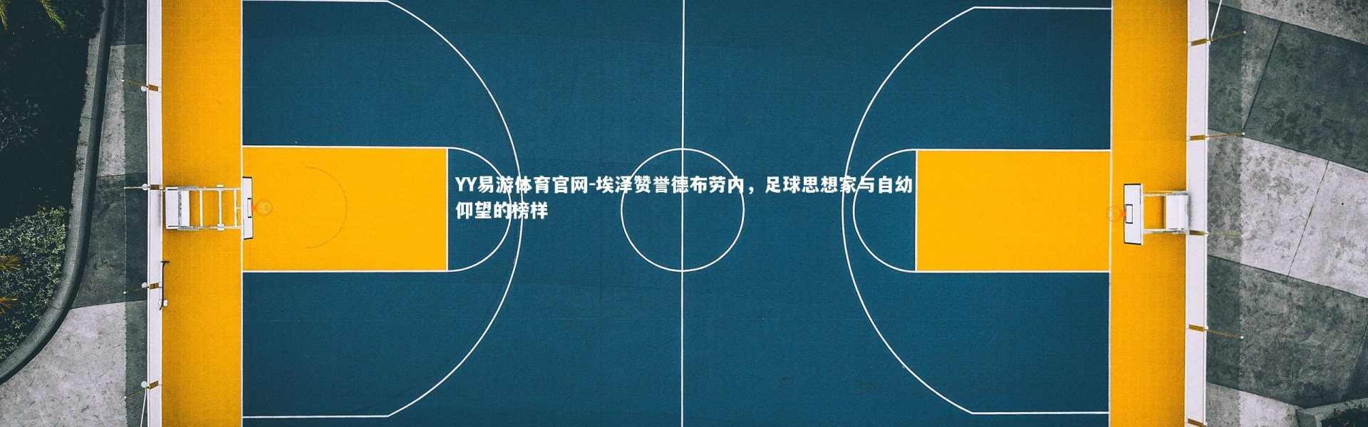 YY易游体育官网-埃泽赞誉德布劳内，足球思想家与自幼仰望的榜样