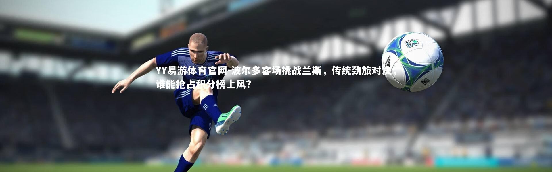 YY易游体育官网-波尔多客场挑战兰斯，传统劲旅对决，谁能抢占积分榜上风？