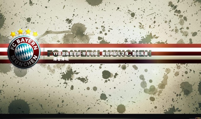 YY易游体育官网-早报特辑，里程碑献礼之夜，酷炫风暴席卷体坛