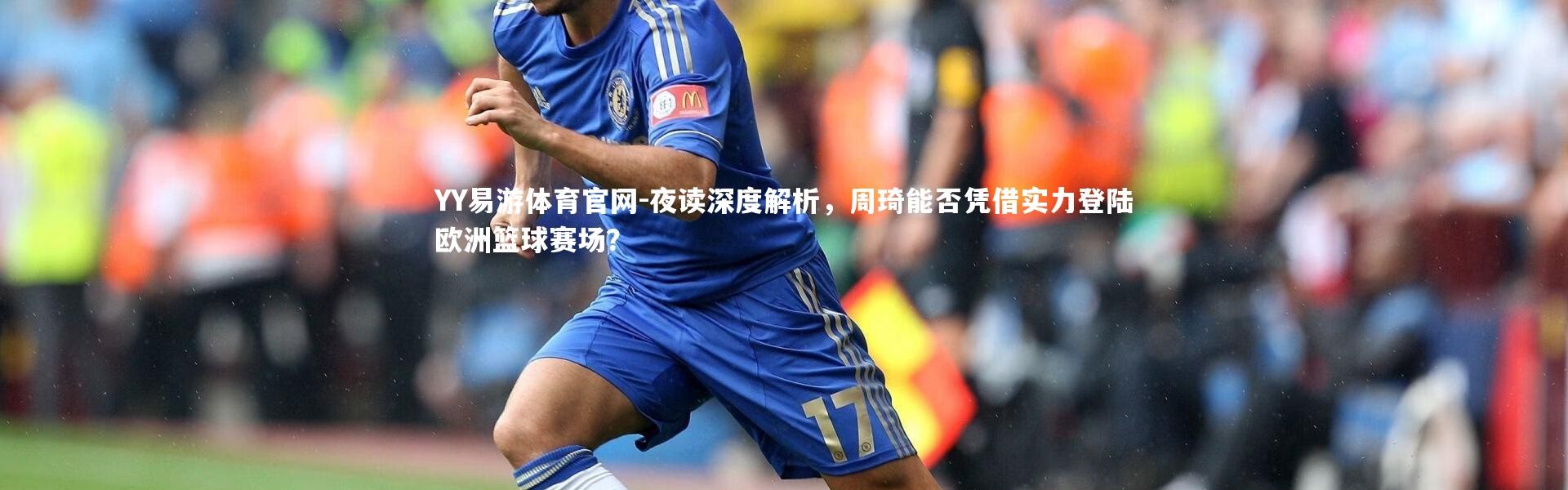 YY易游体育官网-夜读深度解析，周琦能否凭借实力登陆欧洲篮球赛场？