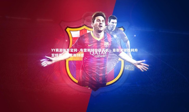 YY易游体育官网-.布雷斯特抢得先机，豪取关键胜利升至榜首，布雷斯特德