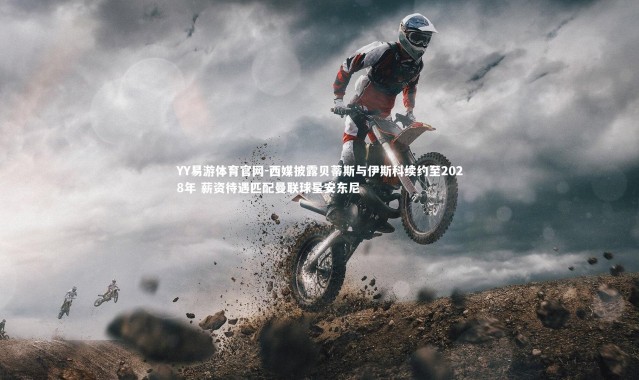 YY易游体育官网-西媒披露贝蒂斯与伊斯科续约至2028年 薪资待遇匹配曼联球星安东尼