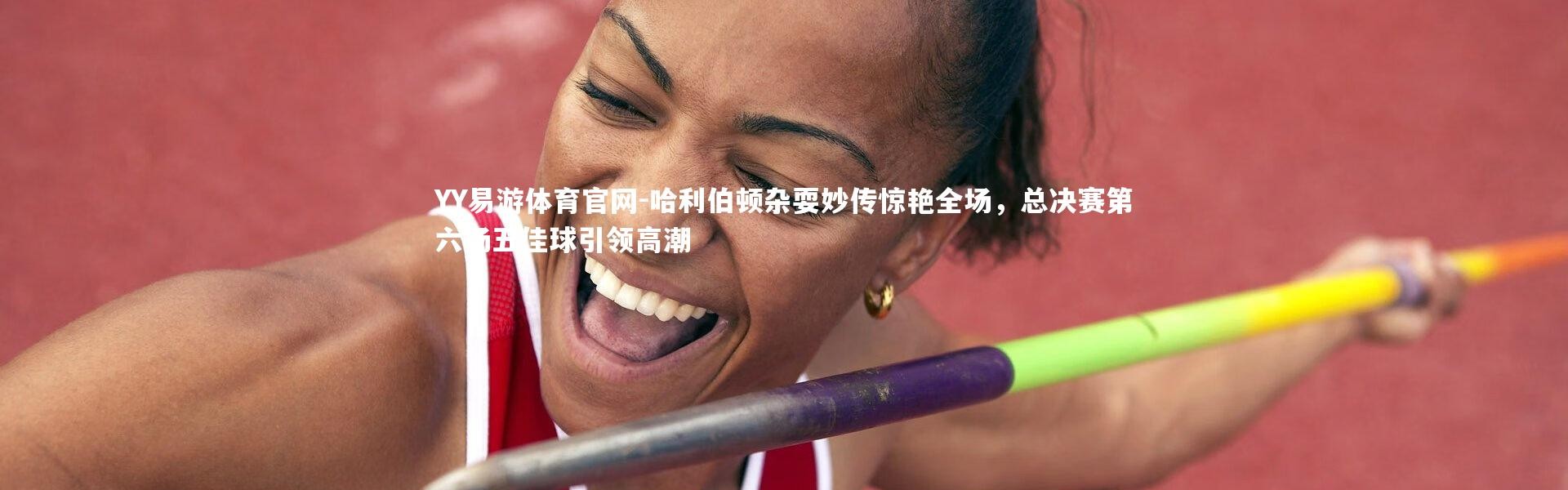 YY易游体育官网-哈利伯顿杂耍妙传惊艳全场，总决赛第六场五佳球引领高潮