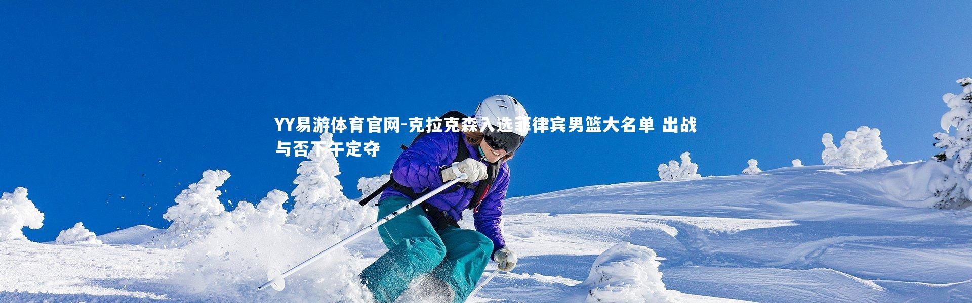 YY易游体育官网-克拉克森入选菲律宾男篮大名单 出战与否下午定夺