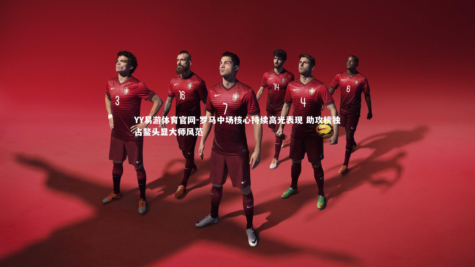 罗马中场核心持续高光表现 助攻榜独占鳌头显大师风范